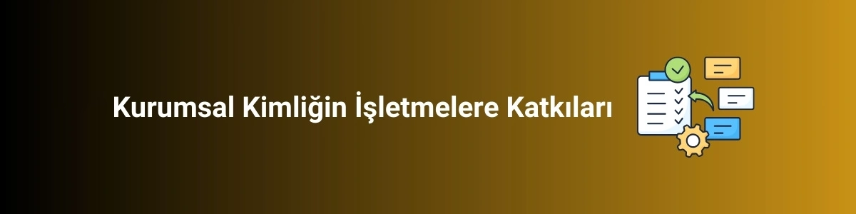 Kurumsal Kimliğin İşletmelere Katkıları